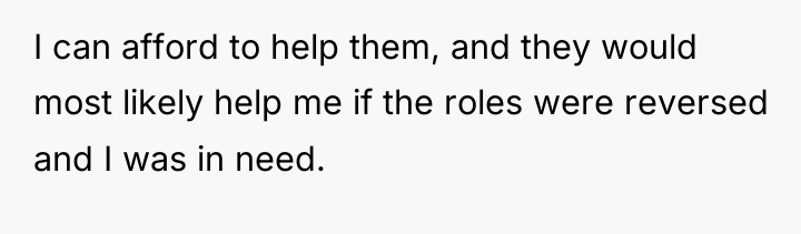 I can afford to help them, and they would most...
