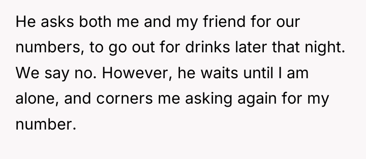 He asks both me and my friend for our numbers,...