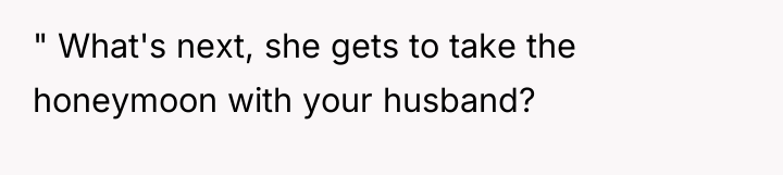 " What's next, she gets to take the honeymoon with...