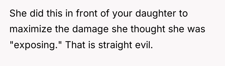 She did this in front of your daughter to maximize...