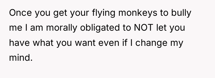 Once you get your flying monkeys to bully me I...