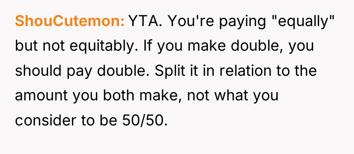 ShouCutemon YTA. You're paying "equally" but not equitably. If you...