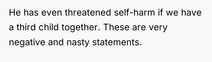 He has even threatened self-harm if we have a third...