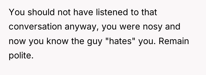 You should not have listened to that conversation anyway, you...