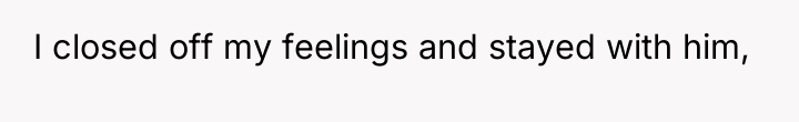 I closed off my feelings and stayed with him,