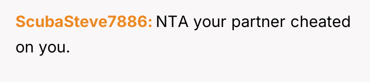 ScubaSteve7886 NTA your partner cheated on you.
