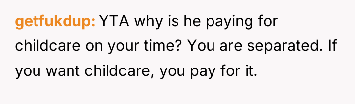 getfukdup YTA why is he paying for childcare on your...