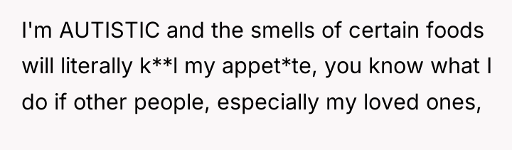 I'm AUTISTIC and the smells of certain foods will literally...