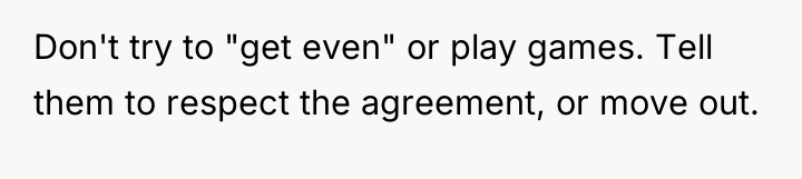 Don't try to "get even" or play games. Tell them...