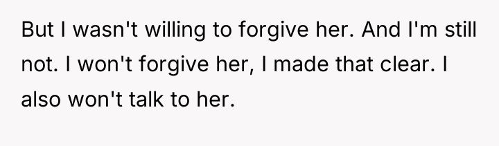 But I wasn't willing to forgive her. And I'm still...