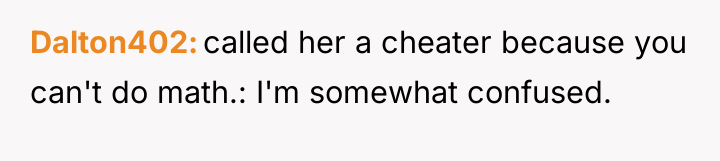Dalton402 called her a cheater because you can't do math.:...