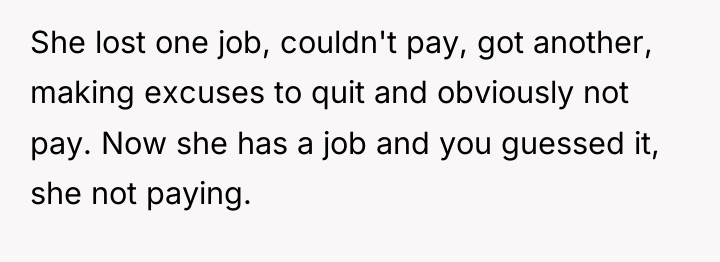She lost one job, couldn't pay, got another, making excuses...