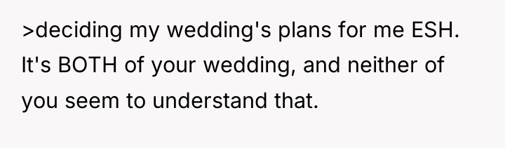 >deciding my wedding's plans for me ESH. It's BOTH of...