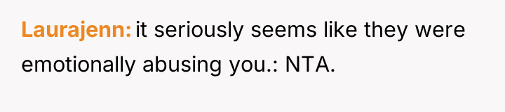 Laurajenn it seriously seems like they were emotionally abusing you.:...