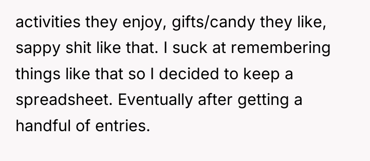 activities they enjoy, gifts/candy they like, sappy shit like that....