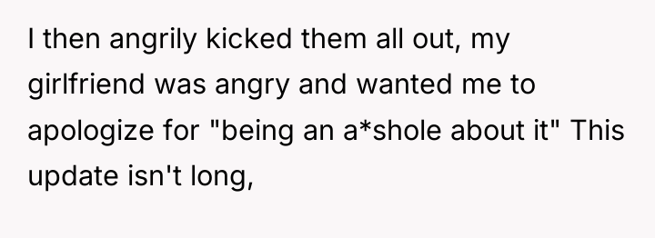 I then angrily kicked them all out, my girlfriend was...