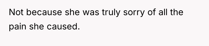 Not because she was truly sorry of all the pain...