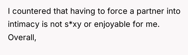 I countered that having to force a partner into intimacy...