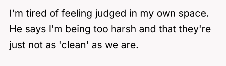 I'm tired of feeling judged in my own space. He...