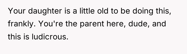 Your daughter is a little old to be doing this,...