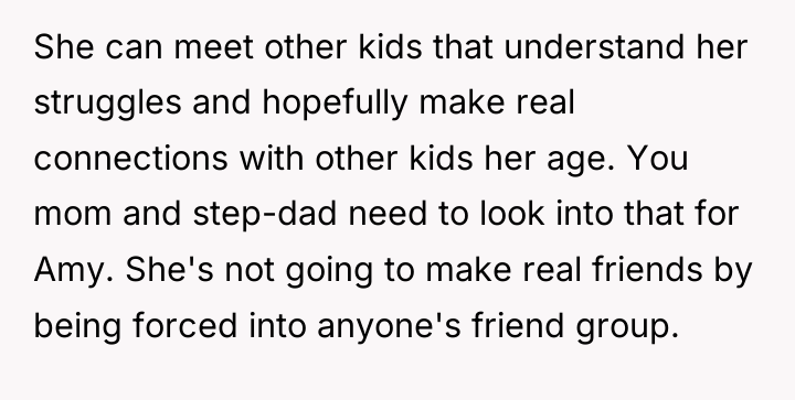 She can meet other kids that understand her struggles and...