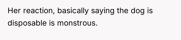 Her reaction, basically saying the dog is disposable is monstrous.