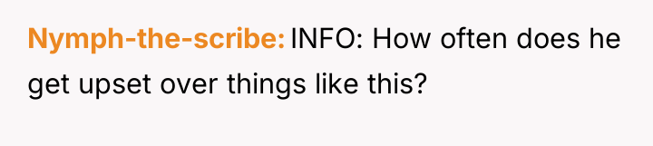 Nymph-the-scribe INFO: How often does he get upset over things...