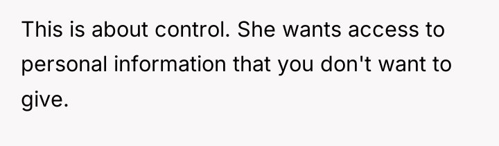 This is about control. She wants access to personal information...