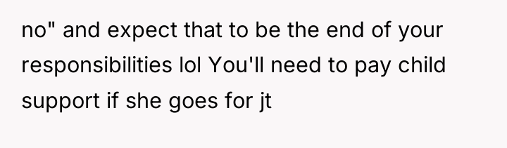 no" and expect that to be the end of your...