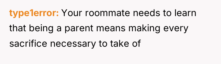 type1error Your roommate needs to learn that being a parent...