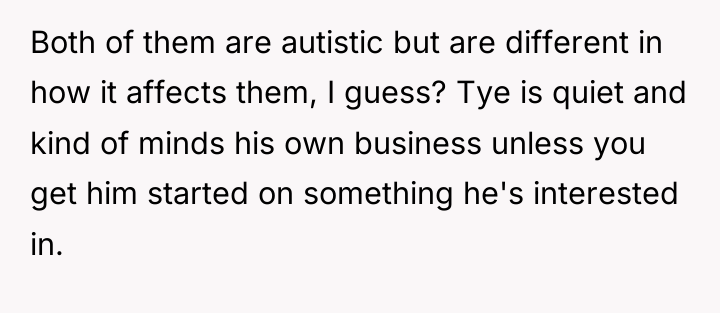 Both of them are autistic but are different in how...