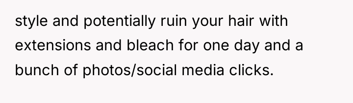 style and potentially ruin your hair with extensions and bleach...