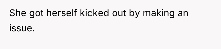 She got herself kicked out by making an issue.