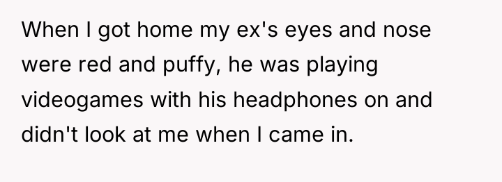 When I got home my ex's eyes and nose were...