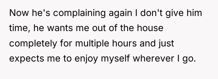 Now he's complaining again I don't give him time, he...
