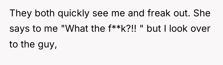 They both quickly see me and freak out. She says...