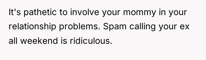 It's pathetic to involve your mommy in your relationship problems....