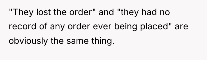 "They lost the order" and "they had no record of...