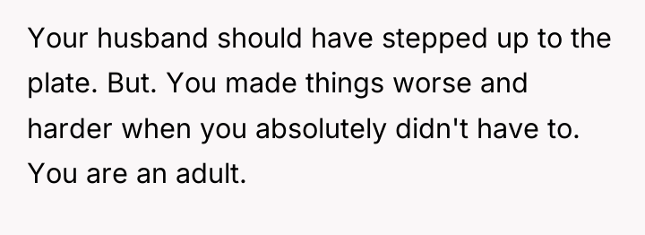 Your husband should have stepped up to the plate. But....