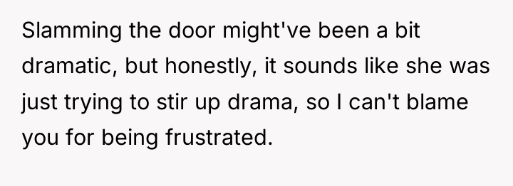 Slamming the door might've been a bit dramatic, but honestly,...