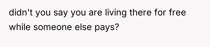 didn't you say you are living there for free while...