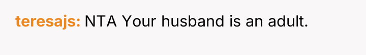 teresajs NTA Your husband is an adult.