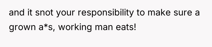 and it snot your responsibility to make sure a grown...