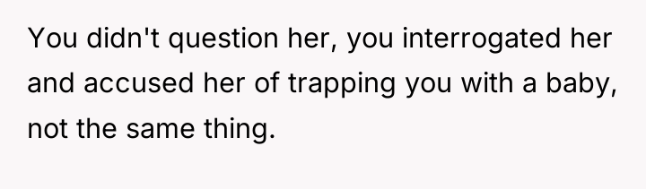 You didn't question her, you interrogated her and accused her...