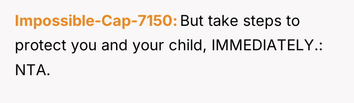 Impossible-Cap-7150 But take steps to protect you and your child,...