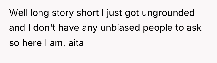 Well long story short I just got ungrounded and I...