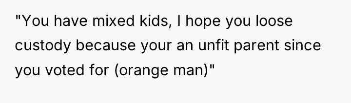 "You have mixed kids, I hope you loose custody because...