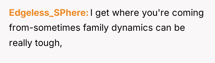 Edgeless_SPhere I get where you're coming from-sometimes family dynamics can...