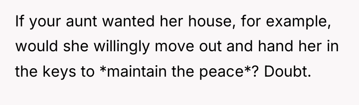 If your aunt wanted her house, for example, would she...