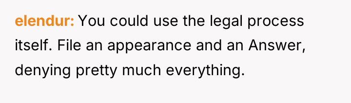 elendur You could use the legal process itself. File an...